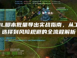 LOL脚本批量导出实战指南，从工具选择到风险规避的全流程解析