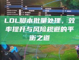 LOL脚本批量处理，效率提升与风险规避的平衡之道