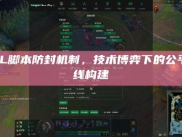 LOL脚本防封机制，技术博弈下的公平防线构建