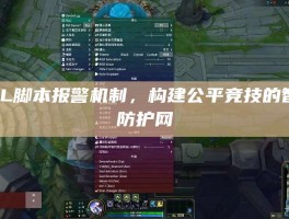 LOL脚本报警机制，构建公平竞技的智能防护网