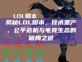 揭秘LOL脚本，技术黑产、公平危机与电竞生态的破局之道