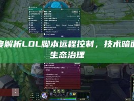 深度解析LOL脚本远程控制，技术暗面与生态治理