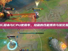 LOL脚本与CPU使用率，隐藏的性能博弈与优化指南