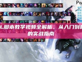 LOL脚本教学视频全解析，从入门到精通的实战指南