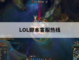 LOL脚本客服热线，lol脚本客服热线是多少