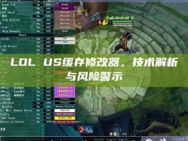 LOL US缓存修改器，技术解析与风险警示