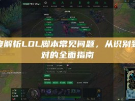 深度解析LOL脚本常见问题，从识别到应对的全面指南