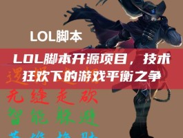 LOL脚本开源项目，技术狂欢下的游戏平衡之争