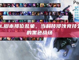LOL脚本排位乱象，当科技侵蚀竞技公平的黑色战场