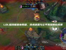 LOL躲技能脚本教程，技术迷思与公平竞技的必修课