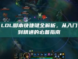 LOL脚本快捷键全解析，从入门到精通的必备指南