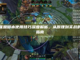 英雄联盟脚本使用技巧深度解析，从原理到实战的避坑指南