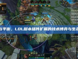 破界与平衡，LOL脚本插件扩展的技术博弈与生态启示