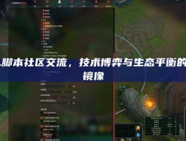 LOL脚本社区交流，技术博弈与生态平衡的双重镜像