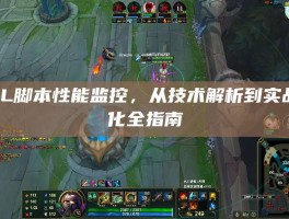 LOL脚本性能监控，从技术解析到实战优化全指南