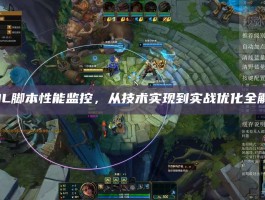 LOL脚本性能监控，从技术实现到实战优化全解析