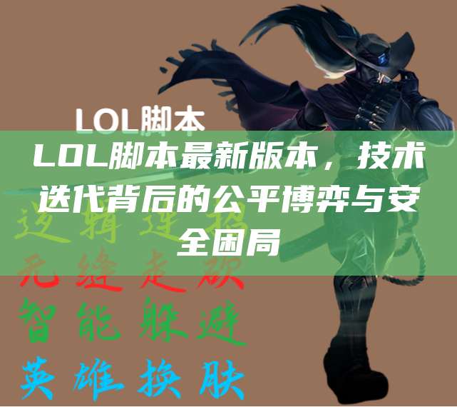LOL脚本最新版本,技术迭代背后的公平博弈与安全困局
