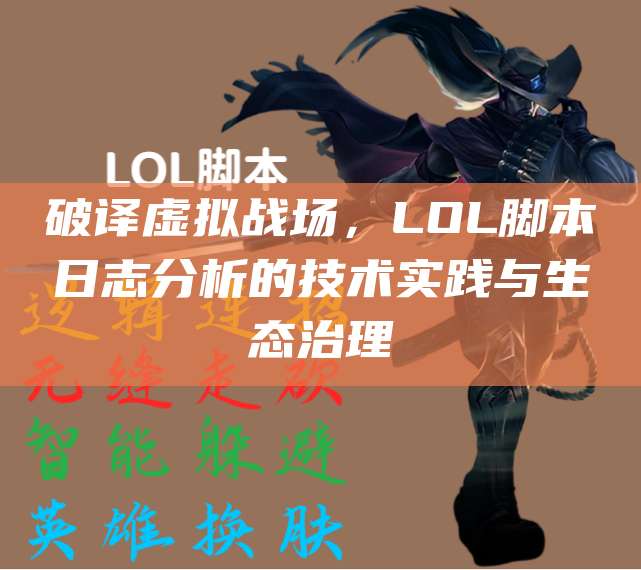 破译虚拟战场,LOL脚本日志分析的技术实践与生态治理