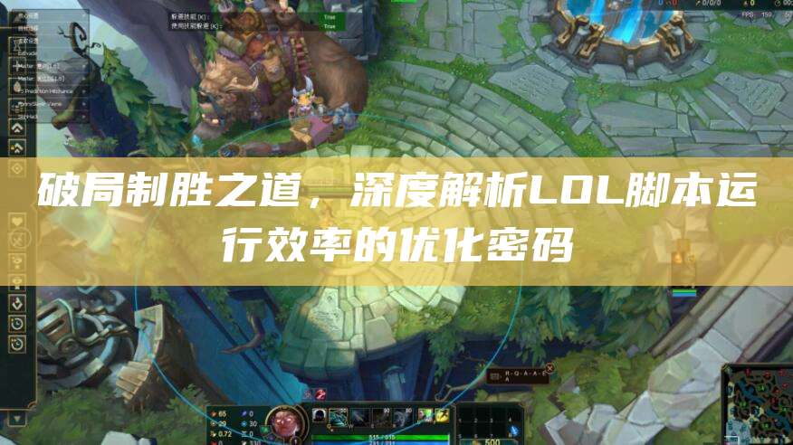 破局制胜之道,深度解析LOL脚本运行效率的优化密码