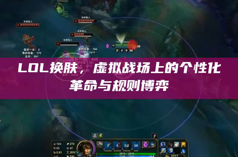 LOL换肤,虚拟战场上的个性化革命与规则博弈